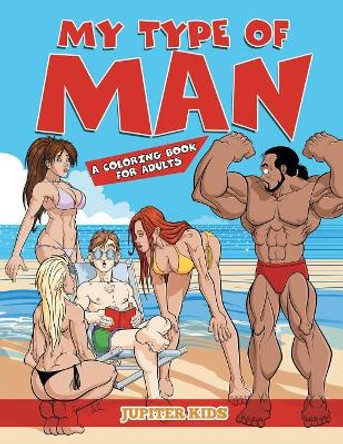 My Type of Man (A Coloring Book for Adults) by Jupiter Kids 9781682128312