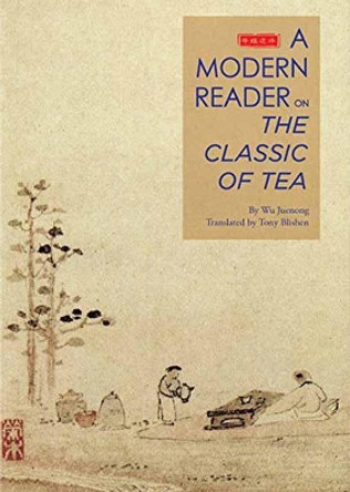 An Illustrated Modern Reader of 'The Classic of Tea' by Wu Juenong 9781602200296