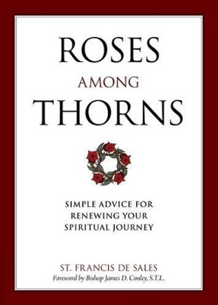 Roses Among Thorns: Simple Advice for Renewing Your Spiritual Journey by Saint Francis De Sales 9781622822065