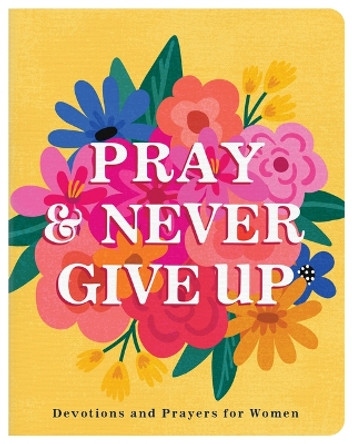 Pray and Never Give Up: Devotions and Prayers for Women by Carey Scott 9781636098203