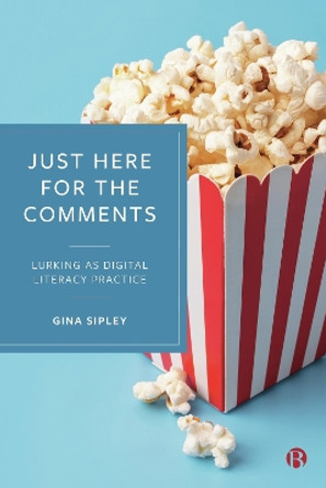 Just Here for the Comments: Lurking as Digital Literacy Practice by Gina Sipley 9781529227284