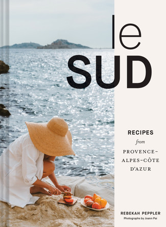 Le Sud: Recipes from Provence-Alpes-Côte d'Azur by Rebekah Peppler 9781797219530