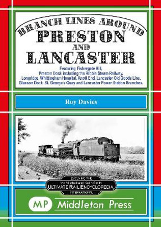 Branch Lines Around Preston and Lancaster.: Fishergate Hill (goods), Preston Dock (featuring the Ribble Steam Railway), Longridge, Knott End, Lancaster Old Line. by Roy Davies 9781910356821