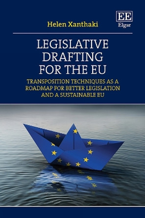 Legislative Drafting for the EU: Transposition Techniques as a Roadmap for Better Legislation and a Sustainable EU by Helen Xanthaki 9781788114332