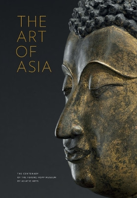 The Art of Asia: The Centenary of the Ferenc Hopp Museum of Asiatic Arts by Gyorgyi Fajcsak 9786155987076