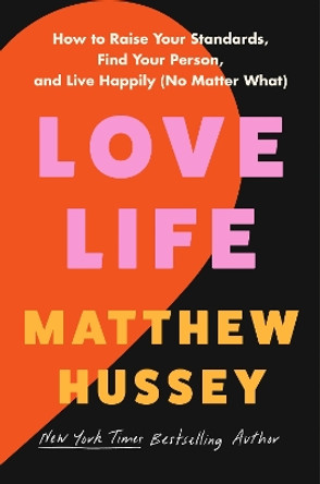 Love Life: How to Raise Your Standards, Find Your Person, and Live Happily (No Matter What) by Matthew Hussey 9780063294387