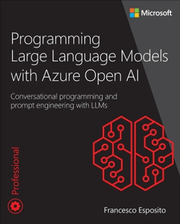 Programming Large Language Models with Azure Open AI: Conversational programming and prompt engineering with LLMs by Francesco Esposito 9780138280376