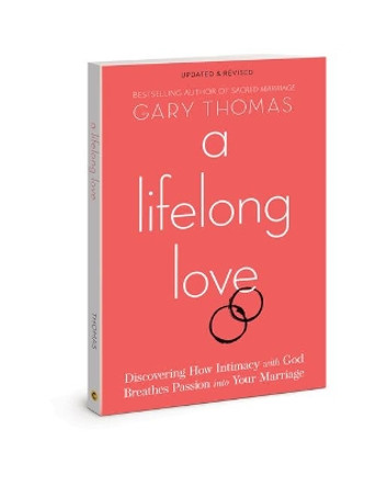 A Lifelong Love: Discovering How Intimacy with God Breathes Passion Into Your Marriage by Gary Thomas 9780830781201