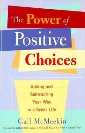 Power of Positive Choices: Adding and Subtracting Your Way to a Great Life by Gail McMeekin 9781573245739