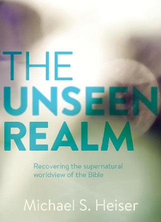 The Unseen Realm: Recovering the Supernatural Worldview of the Bible by Michael S. Heiser 9781577995562