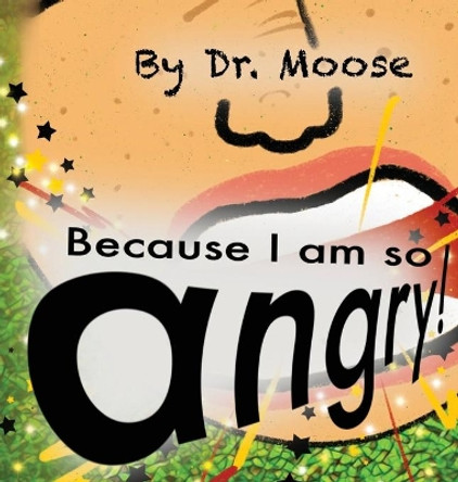 Because I Am So Angry! by Dr Moose 9781950460083