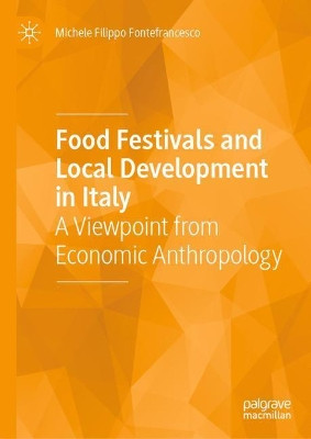 Food Festivals and Local Development in Italy: A Viewpoint from Economic Anthropology by Michele Filippo Fontefrancesco 9783030533205