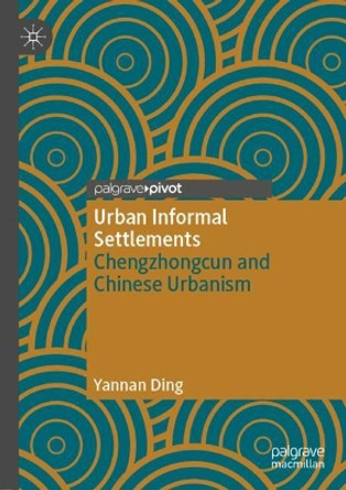 Urban Informal Settlements: Chengzhongcun and Chinese Urbanism by Yannan Ding 9789811692017