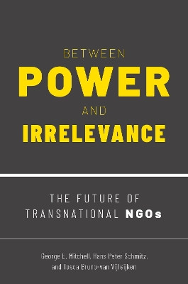 Between Power and Irrelevance: The Future of Transnational NGOs by George E. Mitchell 9780190084714