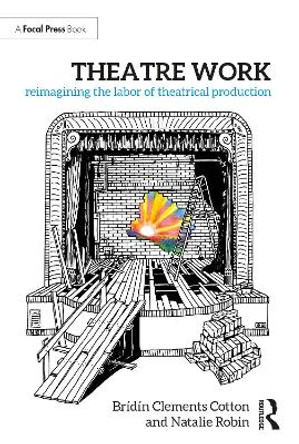 Theatre Work: Reimagining the Labor of Theatrical Production by Brídín Clements Cotton 9781032361345