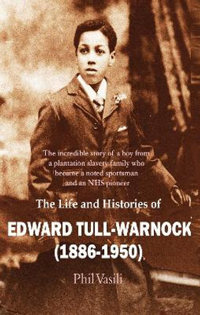 The Life and Histories of Edward Tull-Warnock (1886-1950) by Phil Vasili 9781739480196