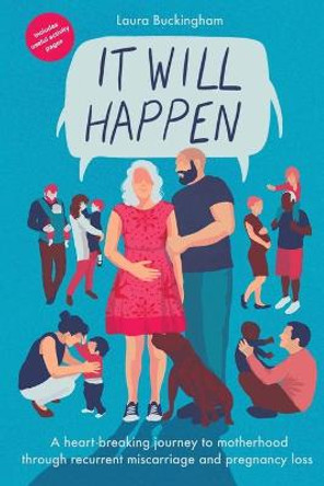 It Will Happen: A heart-breaking journey to motherhood through recurrent miscarriage and pregnancy loss by Laura Buckingham