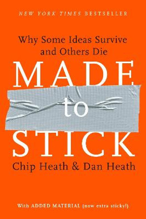 Made to Stick: Why Some Ideas Survive and Others Die by Chip Heath