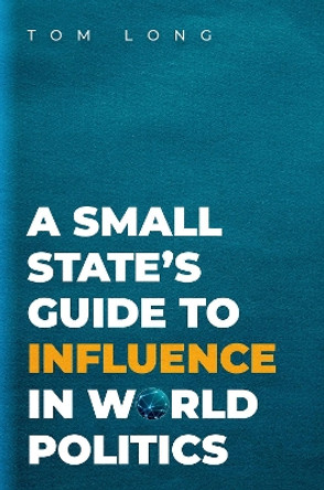 A Small State's Guide to Influence in World Politics by Tom Long 9780190926205