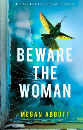 Beware the Woman: The twisty, unputdownable new thriller about family secrets for 2023 by the New York Times bestselling author by Megan Abbott 9780349012506