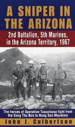 A Sniper in the Arizona: 2nd Battalion, 5th Marines in the Arizona Territory, 1967 by John Culbertson 9780804118705