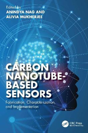 Carbon Nanotube-Based Sensors: Fabrication, Characterization, and Implementation by Anindya Nag 9781032452319