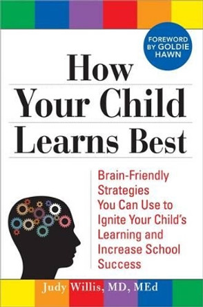 How Your Child Learns Best: Brain-Friendly Strategies You Can Use to Ignite Your Child's Learning and Increase School Success by Judy Willis 9781402213465