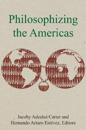 Philosophizing the Americas by Jacoby Adeshei Carter 9781531504922 Philosophizing the Americas by Jacoby Adeshei Carter 9781531504922