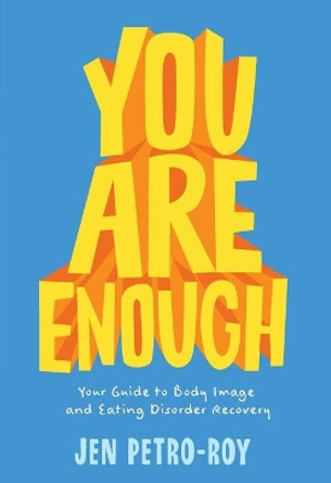 You Are Enough: Your Guide to Body Image and Eating Disorder Recovery by Jen Petro-Roy 9781250151018