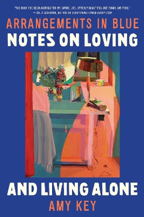 Arrangements in Blue: Notes on Loving and Living Alone by Amy Key 9781324095163