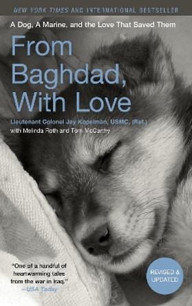 From Baghdad, With Love: A Dog, A Marine, and the Love That Saved Them by Jay Kopelman 9781493042067