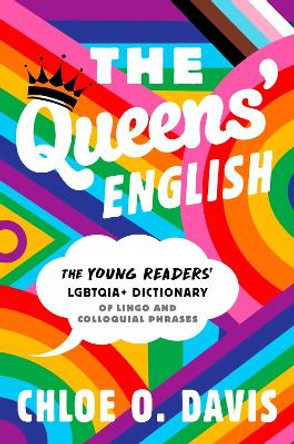 The Queens' English: The Young Readers' LGBTQIA+ Dictionary of Lingo and Colloquial Phrases by Chloe O. Davis 9781665926867