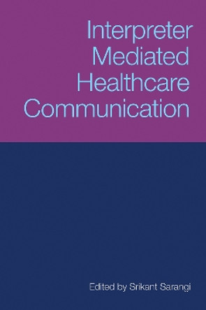 Interpreter-Mediated Healthcare Communication by Srikant Sarangi 9781845539023