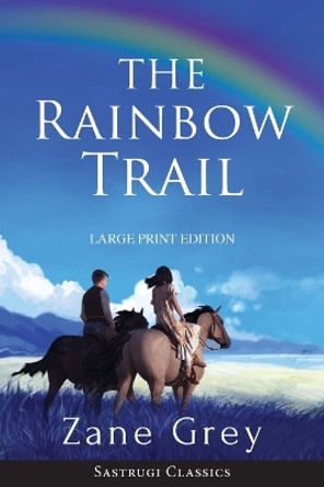 The Rainbow Trail (Annotated) LARGE PRINT: A Romance by Zane Grey 9781944986896