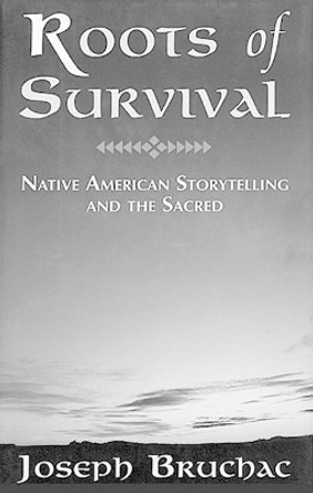Roots of Survival: Native American Storytelling and the Sacred by Joseph Bruchac 9781555911454