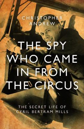 The Spy Who Came in From the Circus by Christopher Andrew 9781785908217