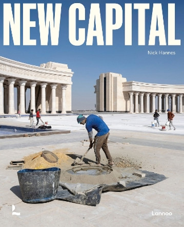 New Capital: Building Cities From Scratch by Nick Hannes 9789401403764