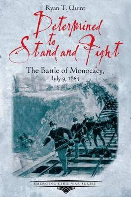 Determined to Stand and Fight: The Battle of Monocacy, July 9, 1864 by Ryan Quint 9781611213461