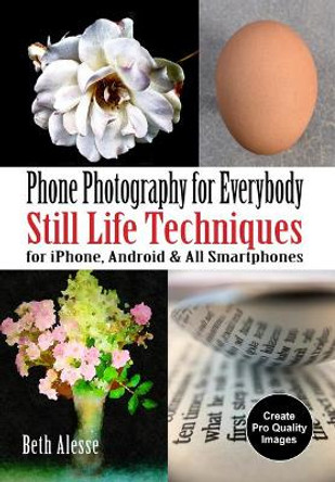 iPhone Photography for Everybody: Still Life Techniques by ,Beth Alesse 9781682034446