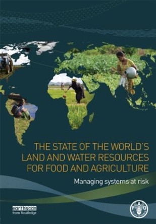 The State of the World's Land and Water Resources for Food and Agriculture: Managing Systems at Risk by The Food Agriculture Organization of the United Nations 9781849713276