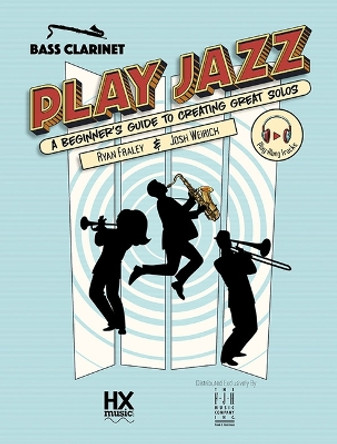 Play Jazz - Bass Clarinet (a Beginner's Guide to Creating Great Solos) by Ryan Fraley 9781619283213