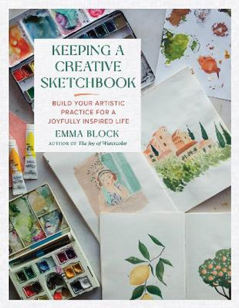 Keeping a Creative Sketchbook: Build Your Artistic Practice for a Joyfully Inspired Life by Emma Block 9780762483570