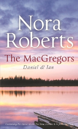 The MacGregors: Daniel & Ian: For Now, Forever (The MacGregors, Book 5) / In From The Cold by Nora Roberts 9780263889789