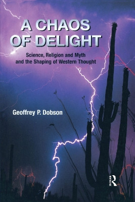 A Chaos of Delight: Science, Religion and Myth and the Shaping of Western Thought by Geoffrey Dobson 9781845530198