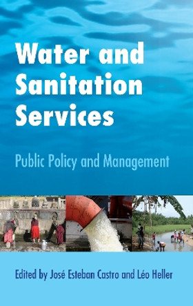 Water and Sanitation Services: Public Policy and Management by Jose Esteban Castro 9781844076567