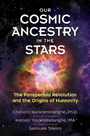 Our Cosmic Ancestry in the Stars: The Panspermia Revolution and the Origins of Humanity by Chandra Wickramasinghe, Ph.D. 9781591433286