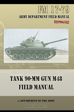 Tank 90-MM Gun M48 Field Manual: FM 17-79 by Department of the Army 9781940453064