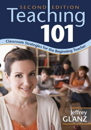 Teaching 101: Classroom Strategies for the Beginning Teacher by Jeffrey G. Glanz 9781412967150