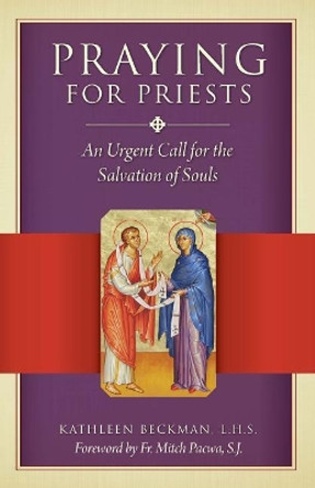 Praying for Priests: An Urgent Call for the Salvation of Souls by Kathleen Beckman 9781622827169