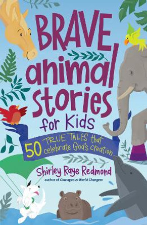 Brave Animal Stories for Kids: 50 True Tales That Celebrate God’s Creation by Shirley Raye Redmond 9780736987141